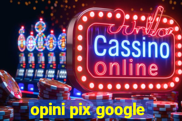 opini pix google